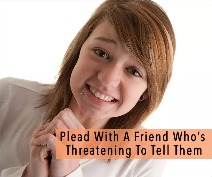 Plead-With-A-Friend-Who’s--Threatening-To-Tell-Them