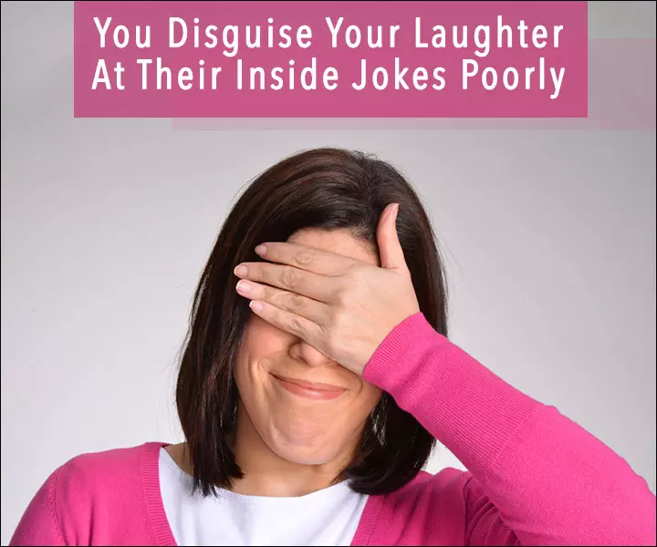 You-Disguise-Your-Laughter--At-Their-Inside-Jokes-Poorly