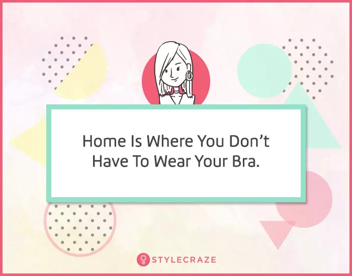 1. Home is where you don’t have to wear a bra