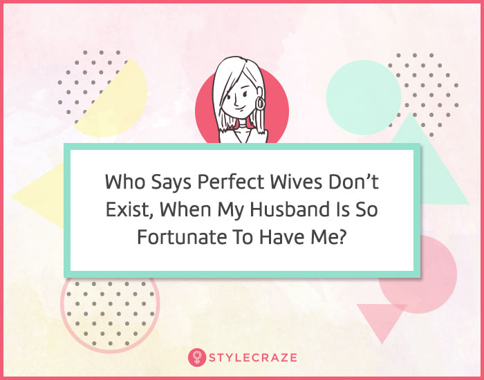 6. Who says perfect wives don’t exist