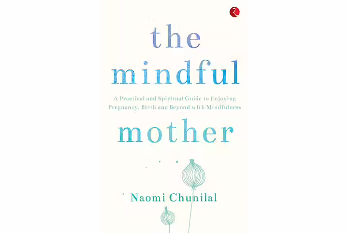 The Mindful Mother: A Practical And Spiritual Guide &ndash; Naomi Chunilal