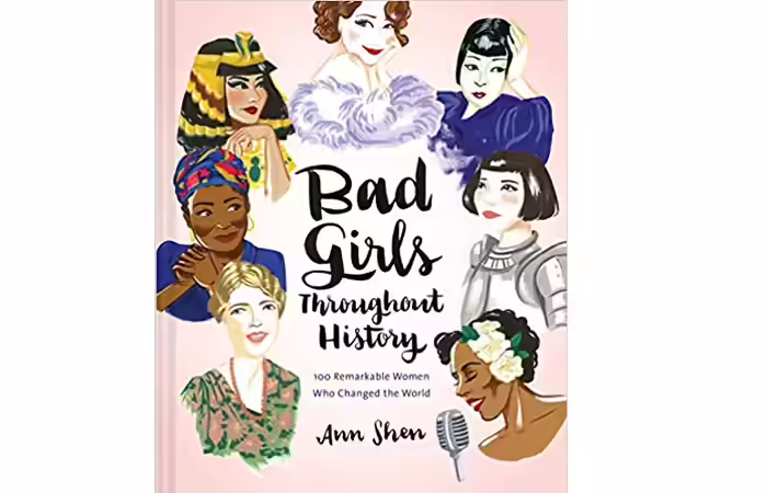 Bad Girls Bad Girls Throughout History 100 Remarkable Women Who Changed the World –Anne Shen